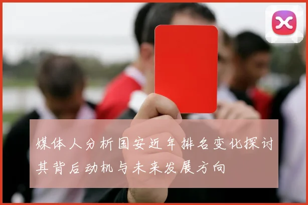 媒体人分析国安近年排名变化探讨其背后动机与未来发展方向